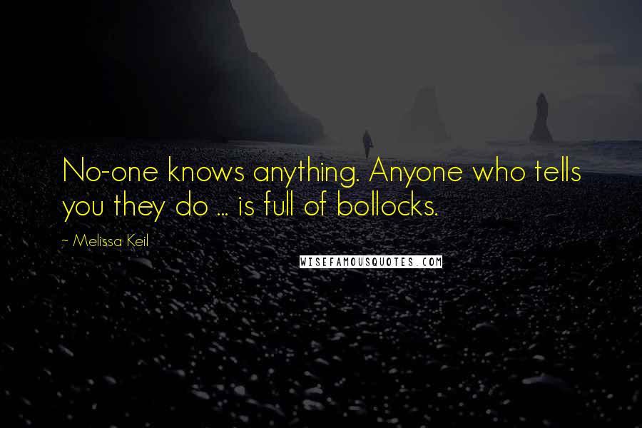 Melissa Keil quotes: No-one knows anything. Anyone who tells you they do ... is full of bollocks.