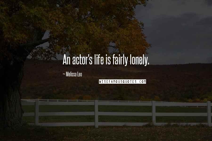 Melissa Leo quotes: An actor's life is fairly lonely.