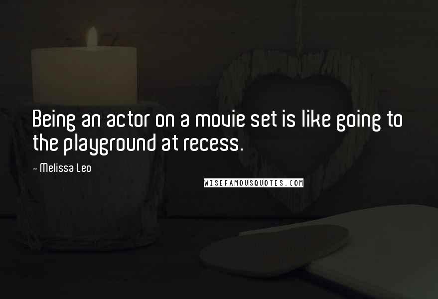 Melissa Leo quotes: Being an actor on a movie set is like going to the playground at recess.