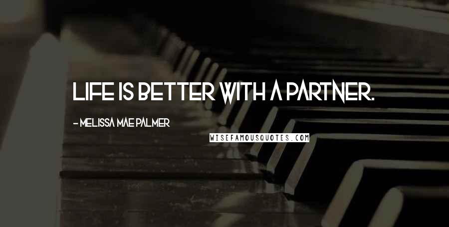 Melissa Mae Palmer quotes: Life is better with a partner.