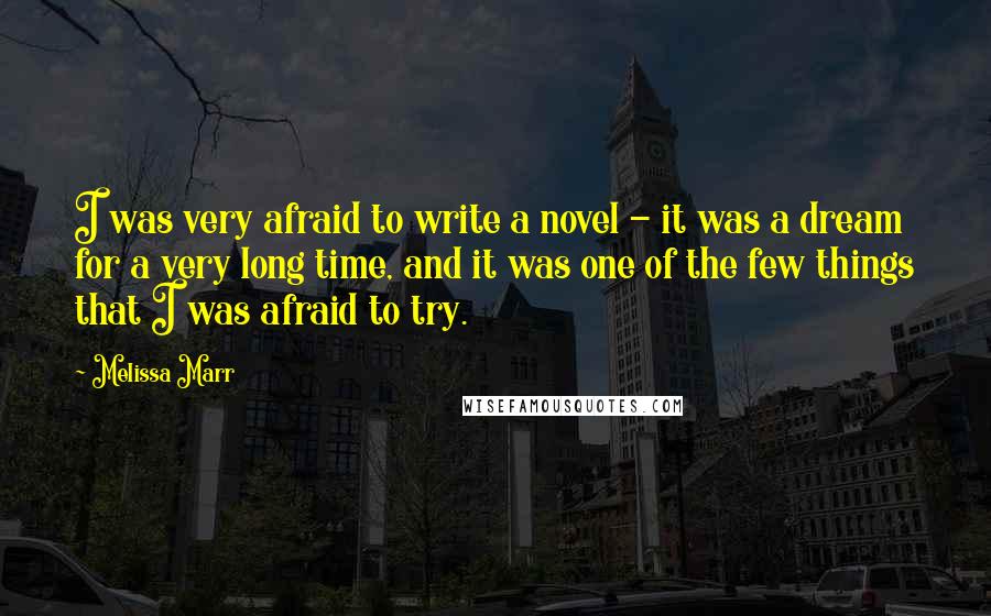 Melissa Marr quotes: I was very afraid to write a novel - it was a dream for a very long time, and it was one of the few things that I was afraid
