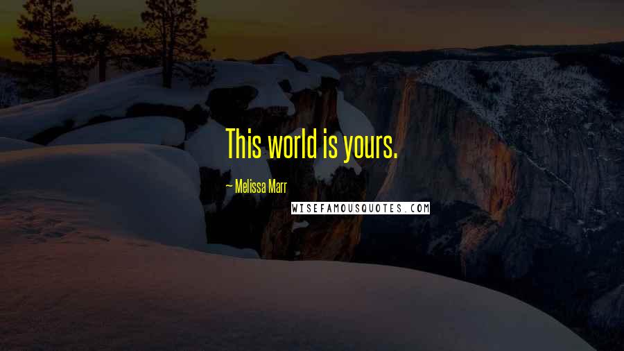 Melissa Marr quotes: This world is yours.