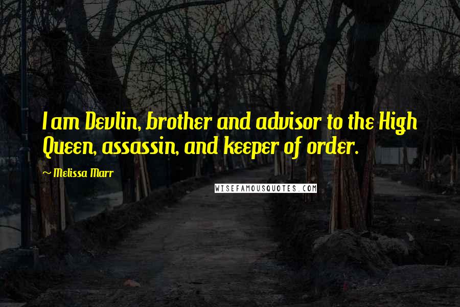 Melissa Marr quotes: I am Devlin, brother and advisor to the High Queen, assassin, and keeper of order.