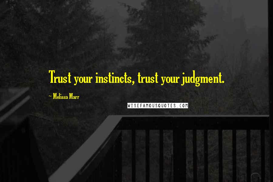 Melissa Marr quotes: Trust your instincts, trust your judgment.