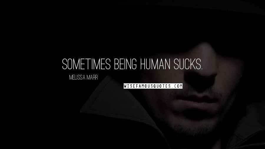 Melissa Marr quotes: Sometimes being human sucks.