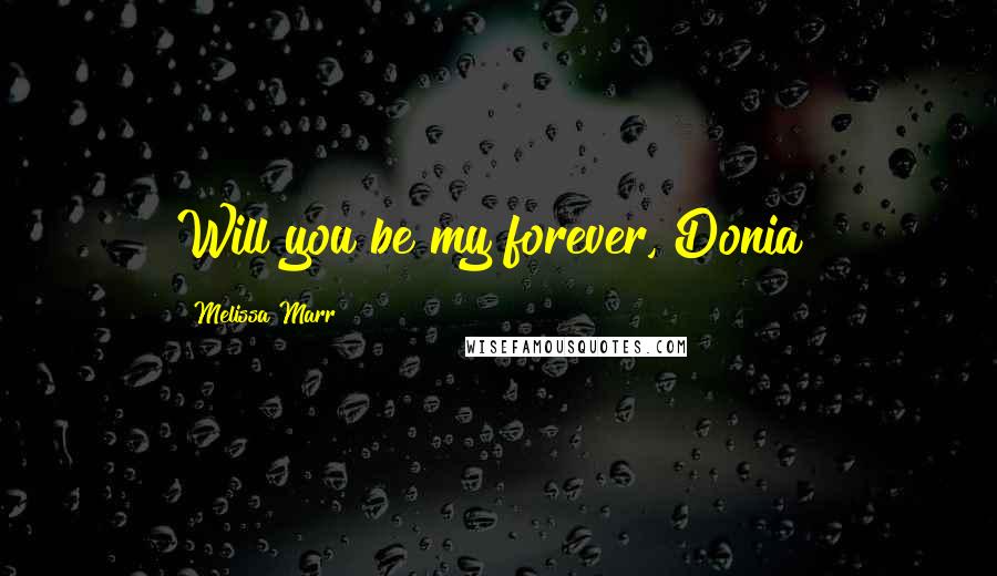 Melissa Marr quotes: Will you be my forever, Donia?