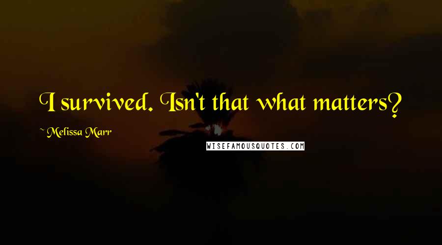 Melissa Marr quotes: I survived. Isn't that what matters?