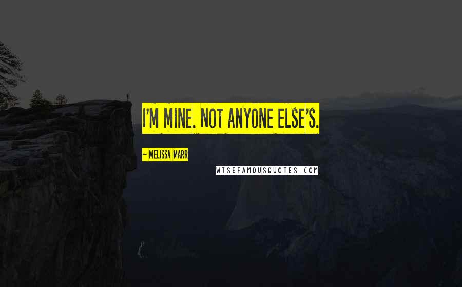 Melissa Marr quotes: I'm mine. Not anyone else's.