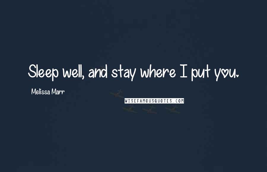 Melissa Marr quotes: Sleep well, and stay where I put you.