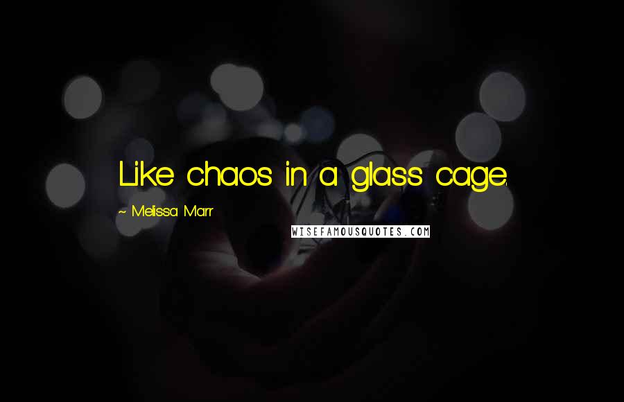 Melissa Marr quotes: Like chaos in a glass cage.