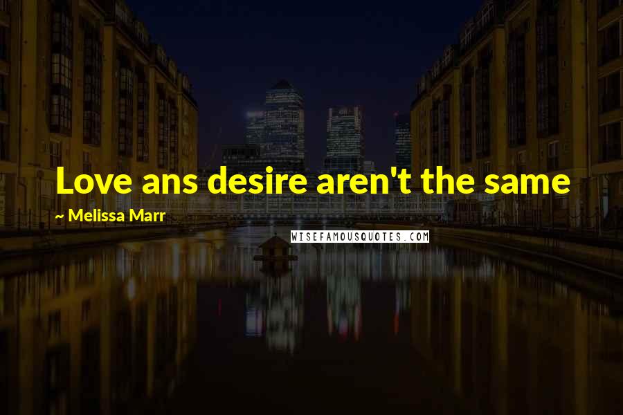 Melissa Marr quotes: Love ans desire aren't the same