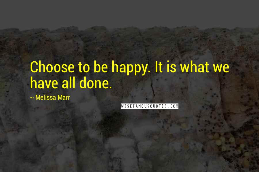 Melissa Marr quotes: Choose to be happy. It is what we have all done.