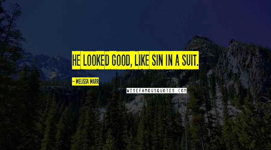 Melissa Marr quotes: He looked good, like sin in a suit.
