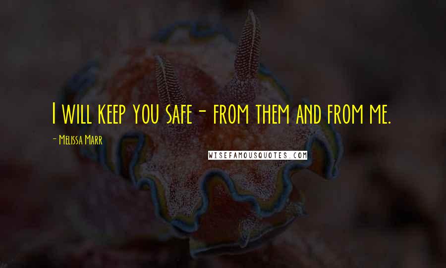 Melissa Marr quotes: I will keep you safe- from them and from me.