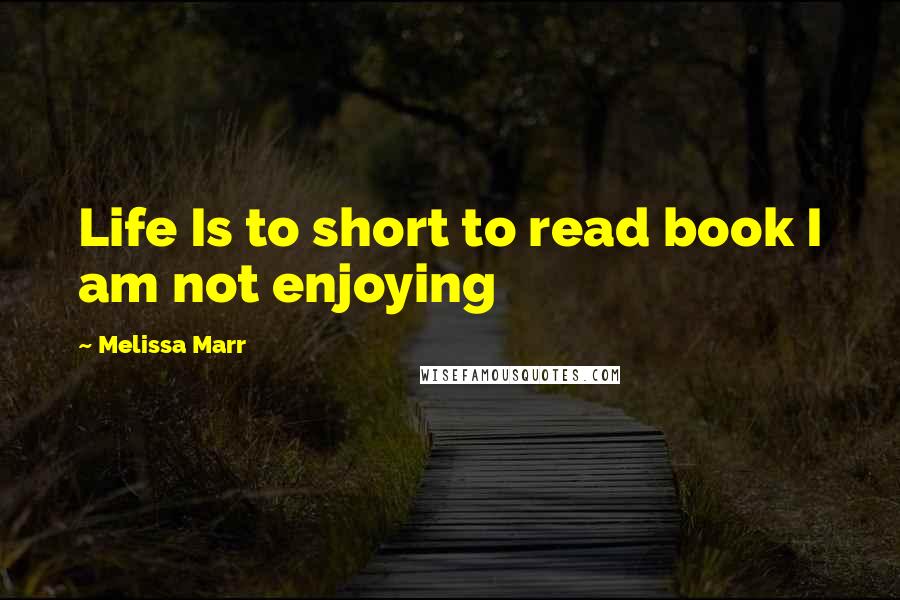 Melissa Marr quotes: Life Is to short to read book I am not enjoying