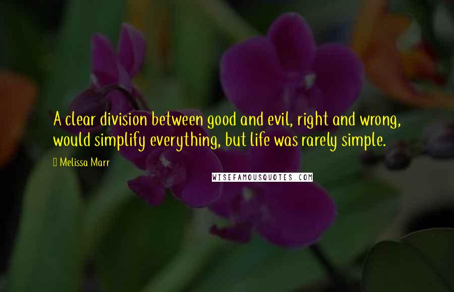 Melissa Marr quotes: A clear division between good and evil, right and wrong, would simplify everything, but life was rarely simple.