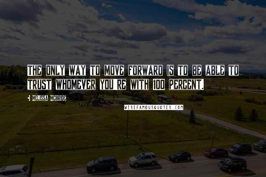 Melissa McBride quotes: The only way to move forward is to be able to trust whomever you're with 100 percent.