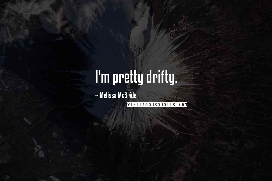 Melissa McBride quotes: I'm pretty drifty.