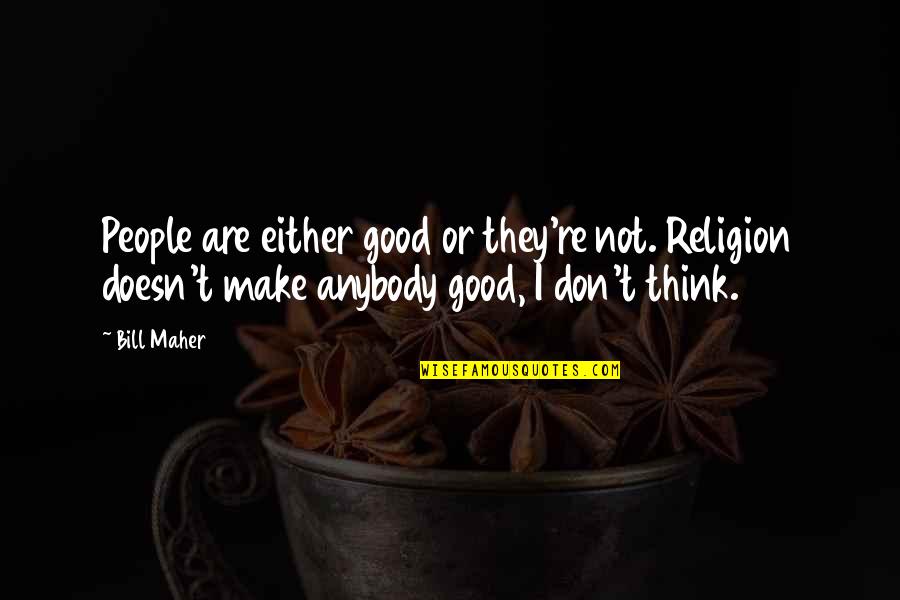 Melissa Mcbride Quotes By Bill Maher: People are either good or they're not. Religion