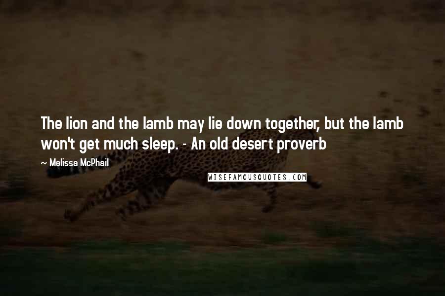 Melissa McPhail quotes: The lion and the lamb may lie down together, but the lamb won't get much sleep. - An old desert proverb