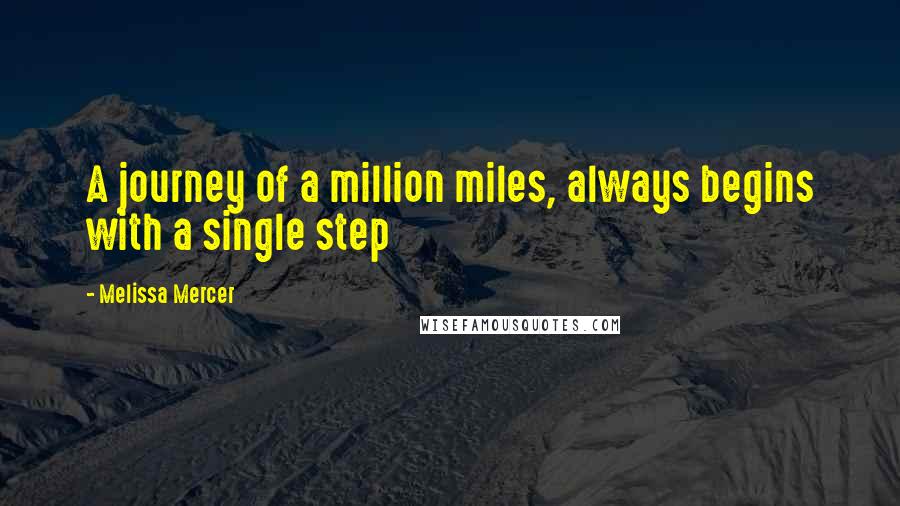 Melissa Mercer quotes: A journey of a million miles, always begins with a single step