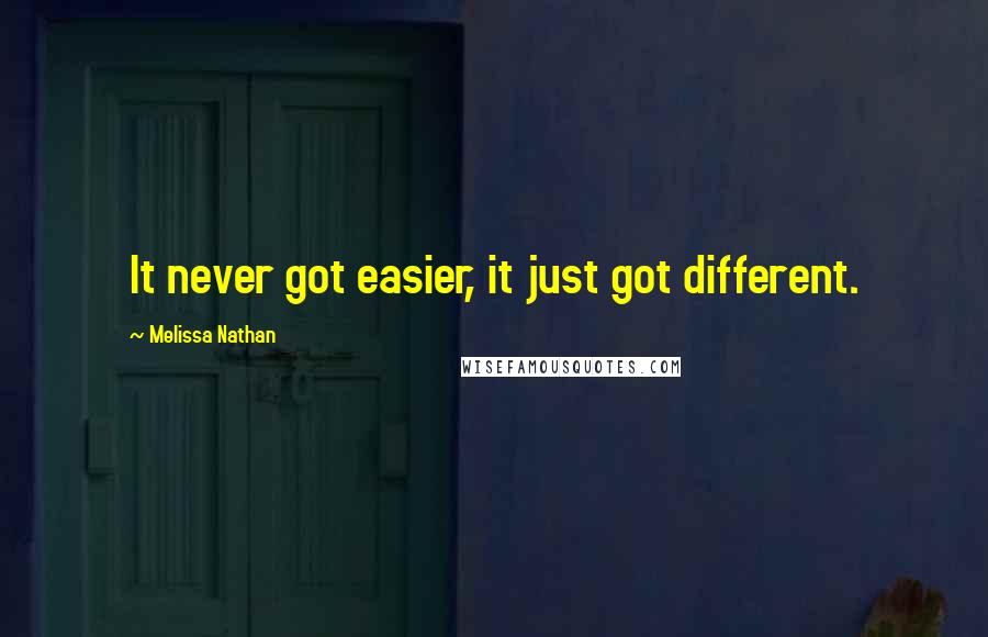 Melissa Nathan quotes: It never got easier, it just got different.