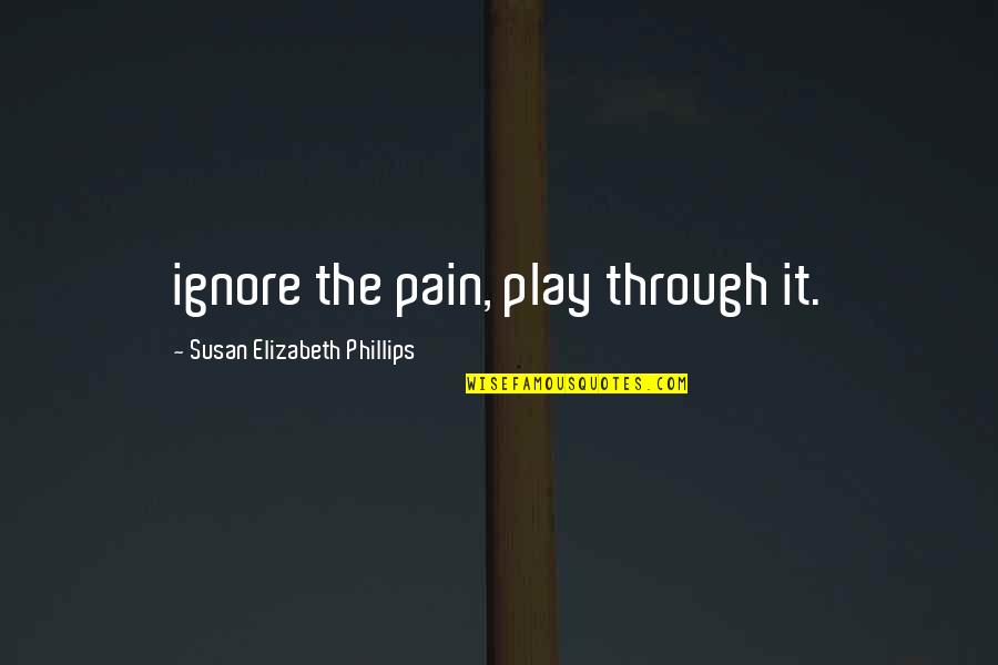 Melissa Nezam Quotes By Susan Elizabeth Phillips: ignore the pain, play through it.