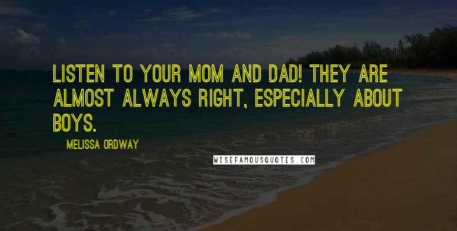 Melissa Ordway quotes: Listen to your mom and dad! They are almost always right, especially about boys.