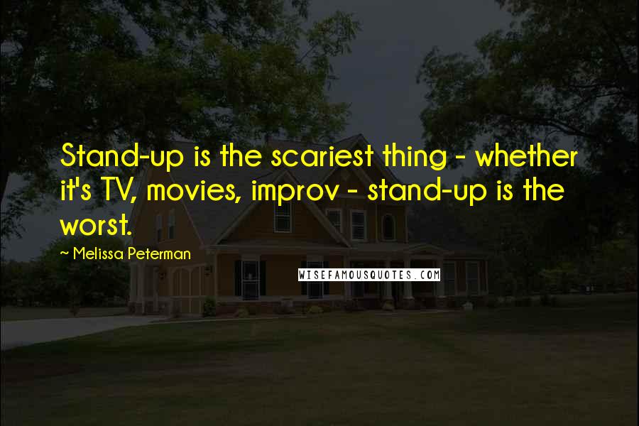 Melissa Peterman quotes: Stand-up is the scariest thing - whether it's TV, movies, improv - stand-up is the worst.