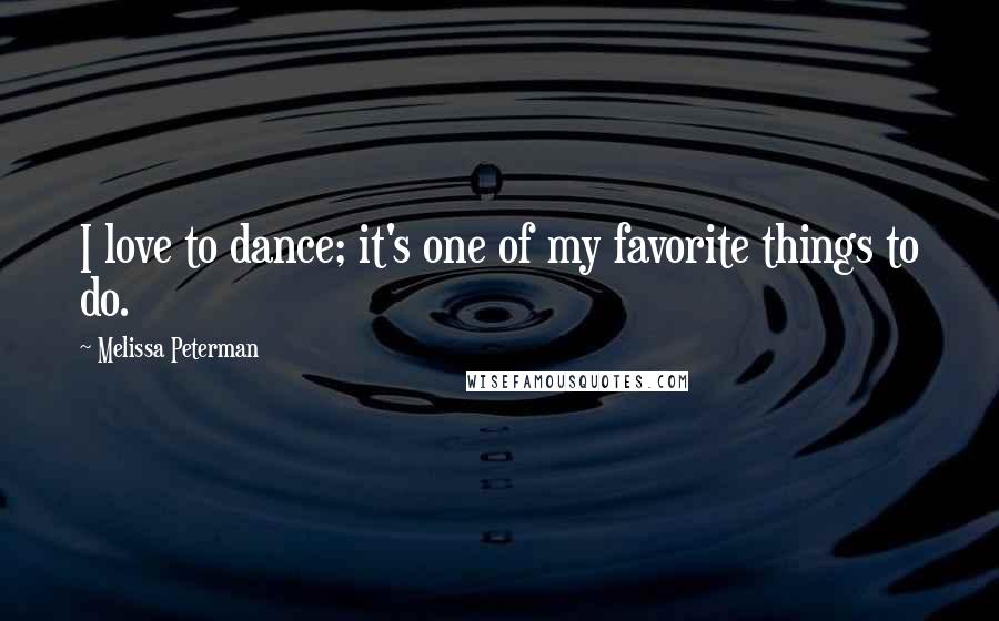 Melissa Peterman quotes: I love to dance; it's one of my favorite things to do.