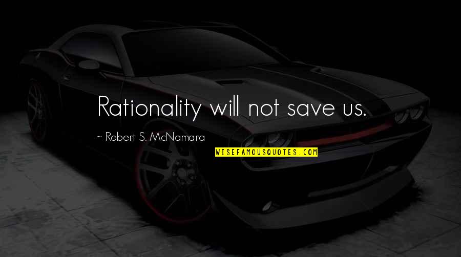 Melissa Ricks Quotes By Robert S. McNamara: Rationality will not save us.