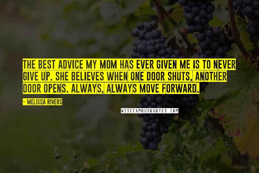 Melissa Rivers quotes: The best advice my mom has ever given me is to never give up. She believes when one door shuts, another door opens. Always, always move forward.