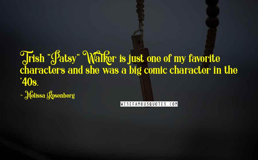 Melissa Rosenberg quotes: Trish "Patsy" Walker is just one of my favorite characters and she was a big comic character in the '40s. Melissa Rosenberg quotes: Trish "Patsy" Walker is just one of my favorite characters and she was a big comic character in the '40s.