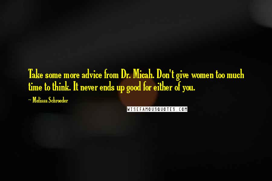 Melissa Schroeder quotes: Take some more advice from Dr. Micah. Don't give women too much time to think. It never ends up good for either of you.