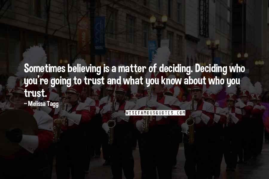 Melissa Tagg quotes: Sometimes believing is a matter of deciding. Deciding who you're going to trust and what you know about who you trust. Melissa Tagg quotes: Sometimes believing is a matter of deciding. Deciding who you're going to trust and what you know about who you trust.