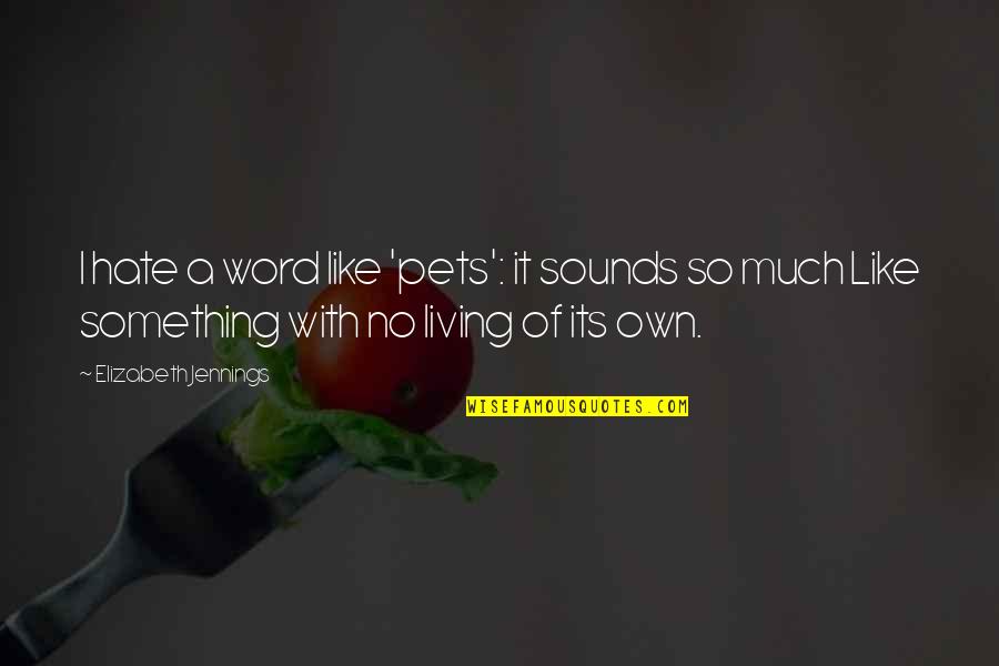 Melisse Gelula Quotes By Elizabeth Jennings: I hate a word like 'pets': it sounds