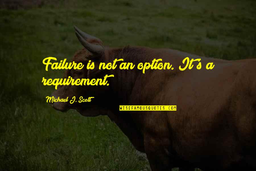 Melisse Gelula Quotes By Michael J. Scott: Failure is not an option. It's a requirement.
