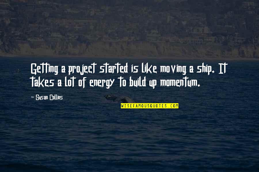 Melisse Gelula Quotes By Susan Collins: Getting a project started is like moving a