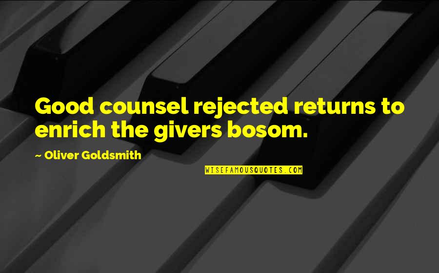 Melissimo Quotes By Oliver Goldsmith: Good counsel rejected returns to enrich the givers