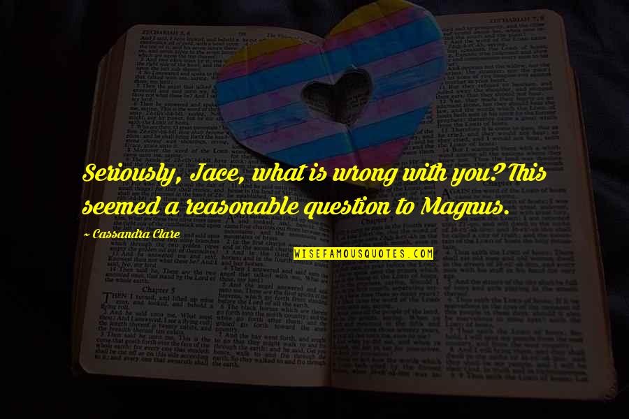 Melissinos Experiments Quotes By Cassandra Clare: Seriously, Jace, what is wrong with you? This Melissinos Experiments Quotes By Cassandra Clare: Seriously, Jace, what is wrong with you? This