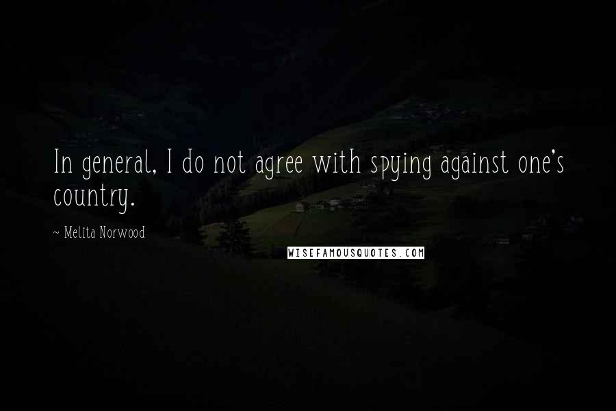 Melita Norwood quotes: In general, I do not agree with spying against one's country.