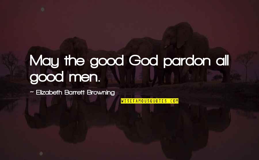 Melitn Quotes By Elizabeth Barrett Browning: May the good God pardon all good men.