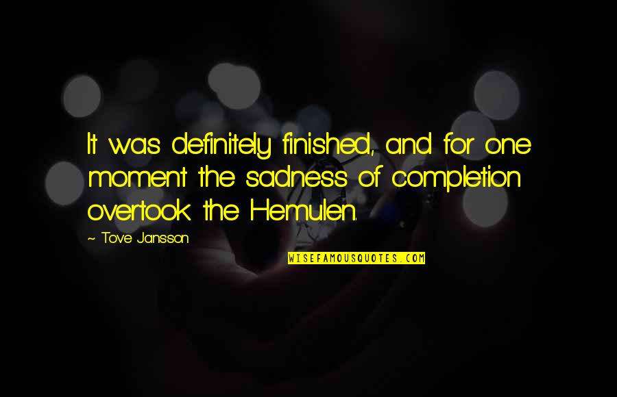 Melitta Bentz Famous Quotes By Tove Jansson: It was definitely finished, and for one moment