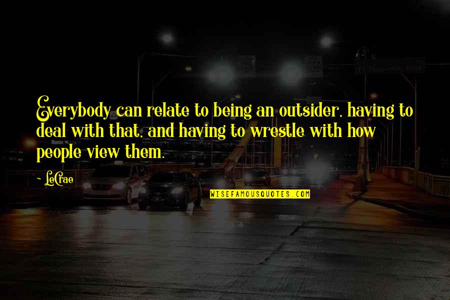 Melitta Pour Quotes By LeCrae: Everybody can relate to being an outsider, having Melitta Pour Quotes By LeCrae: Everybody can relate to being an outsider, having