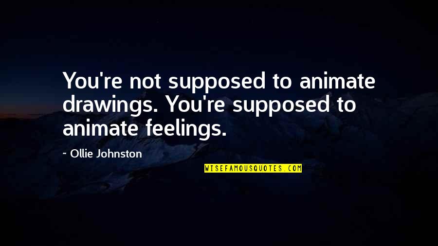 Meliuk Liuk Quotes By Ollie Johnston: You're not supposed to animate drawings. You're supposed