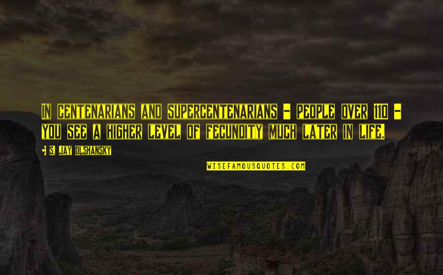 Meliukkan Quotes By S. Jay Olshansky: In centenarians and supercentenarians - people over 110 Meliukkan Quotes By S. Jay Olshansky: In centenarians and supercentenarians - people over 110
