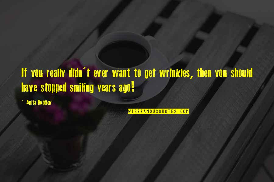 Melius Back Quotes By Anita Roddick: If you really didn't ever want to get