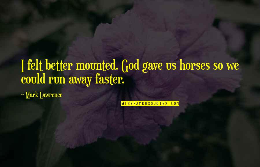 Melius Forex Quotes By Mark Lawrence: I felt better mounted. God gave us horses