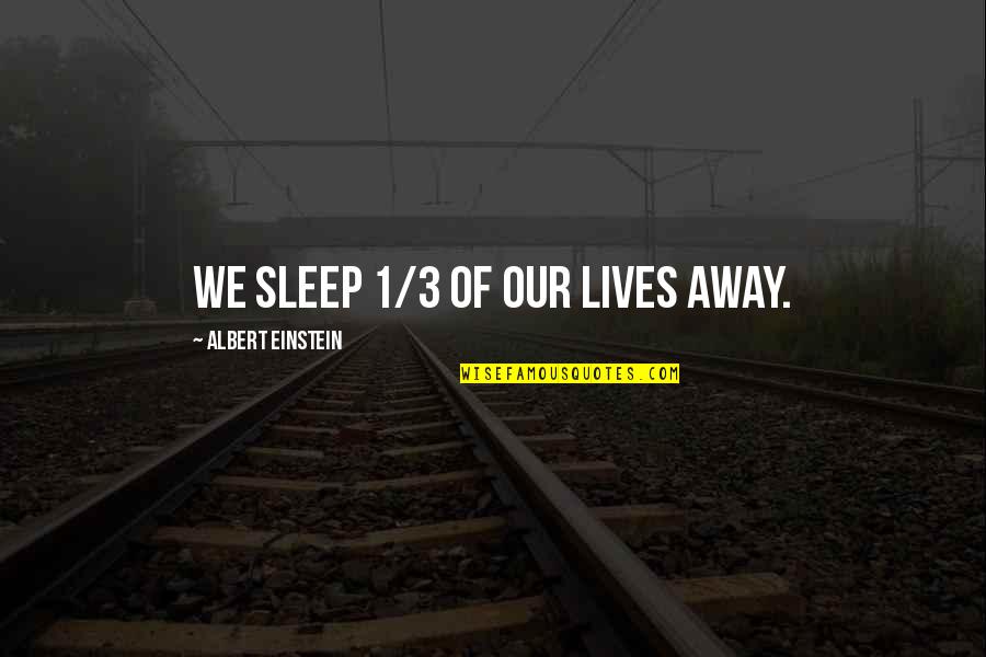 Melius Quotes By Albert Einstein: We sleep 1/3 of our lives away.