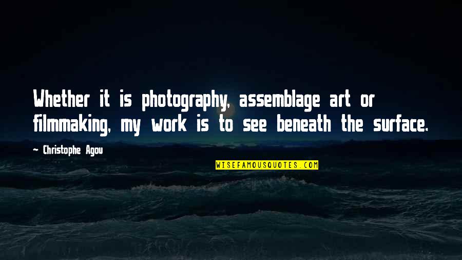 Melius Quotes By Christophe Agou: Whether it is photography, assemblage art or filmmaking,